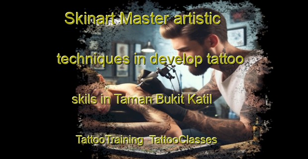 Skinart Master artistic techniques in develop tattoo skils in Taman Bukit Katil | TattooTraining | TattooClasses | SkinartTraining-Malaysia