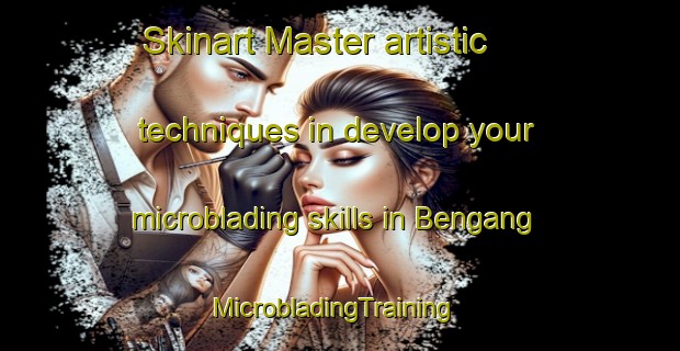 Skinart Master artistic techniques in develop your microblading skills in Bengang | MicrobladingTraining | MicrobladingClasses | SkinartTraining-Malaysia