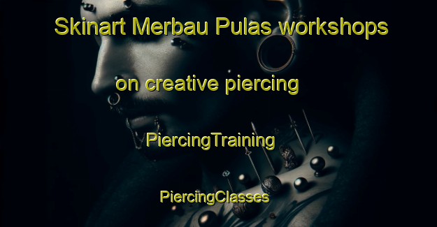 Skinart Merbau Pulas workshops on creative piercing | PiercingTraining | PiercingClasses | SkinartTraining-Malaysia