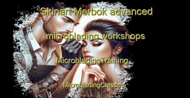 Skinart Merbok advanced microblading workshops | MicrobladingTraining | MicrobladingClasses | SkinartTraining-Malaysia
