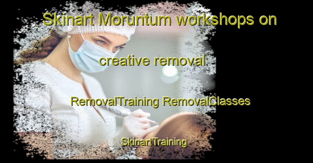 Skinart Moruntum workshops on creative removal | #RemovalTraining #RemovalClasses #SkinartTraining-Malaysia