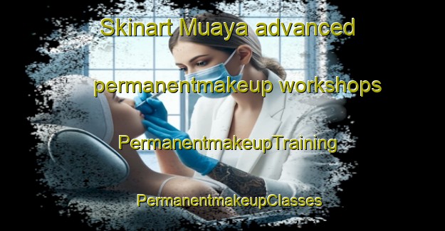 Skinart Muaya advanced permanentmakeup workshops | PermanentmakeupTraining | PermanentmakeupClasses | SkinartTraining-Malaysia