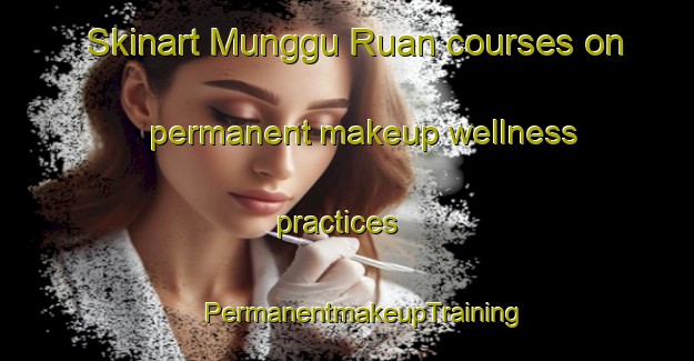 Skinart Munggu Ruan courses on permanent makeup wellness practices | #PermanentmakeupTraining #PermanentmakeupClasses #SkinartTraining-Malaysia