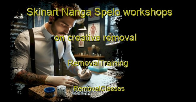 Skinart Nanga Spelo workshops on creative removal | RemovalTraining | RemovalClasses | SkinartTraining-Malaysia
