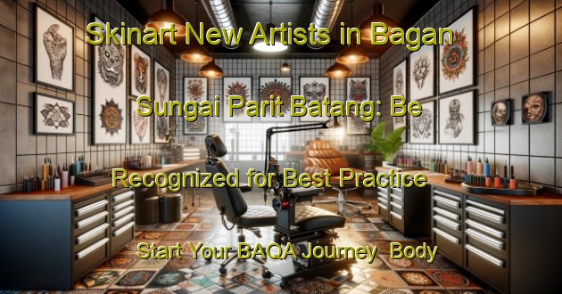 Skinart New Artists in Bagan Sungai Parit Batang: Be Recognized for Best Practice - Start Your BAQA Journey | Body Art Qualification Authority | BAQA-Malaysia