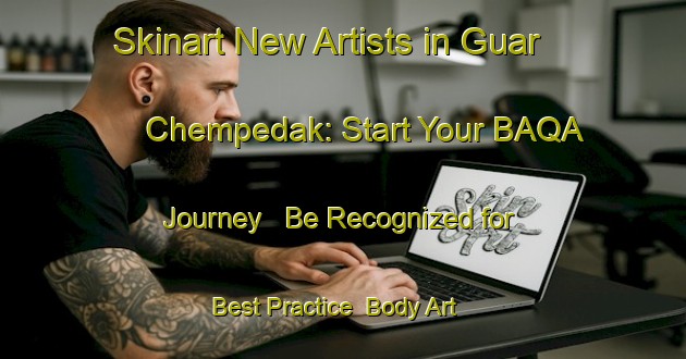 Skinart New Artists in Guar Chempedak: Start Your BAQA Journey - Be Recognized for Best Practice | Body Art Qualification Authority | BAQA-Malaysia