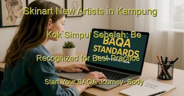 Skinart New Artists in Kampung Kok Simpul Sebelah: Be Recognized for Best Practice - Start Your BAQA Journey | Body Art Qualification Authority | BAQA-Malaysia