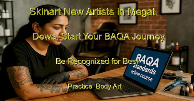 Skinart New Artists in Megat Dewa: Start Your BAQA Journey - Be Recognized for Best Practice | Body Art Qualification Authority | BAQA-Malaysia