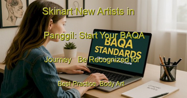 Skinart New Artists in Panggil: Start Your BAQA Journey - Be Recognized for Best Practice | Body Art Qualification Authority | BAQA-Malaysia