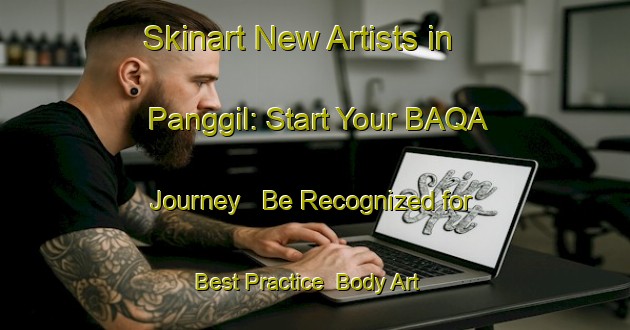 Skinart New Artists in Panggil: Start Your BAQA Journey - Be Recognized for Best Practice | Body Art Qualification Authority | BAQA-Malaysia