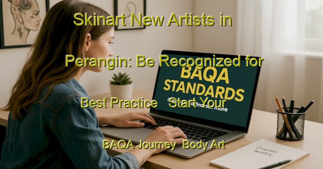 Skinart New Artists in Perangin: Be Recognized for Best Practice - Start Your BAQA Journey | Body Art Qualification Authority | BAQA-Malaysia