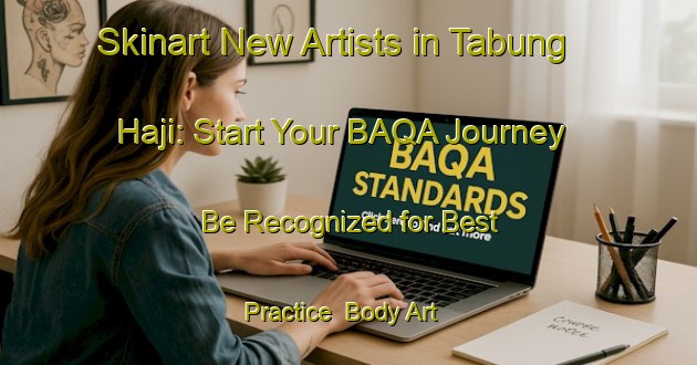 Skinart New Artists in Tabung Haji: Start Your BAQA Journey - Be Recognized for Best Practice | Body Art Qualification Authority | BAQA-Malaysia