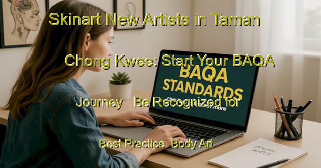 Skinart New Artists in Taman Chong Kwee: Start Your BAQA Journey - Be Recognized for Best Practice | Body Art Qualification Authority | BAQA-Malaysia