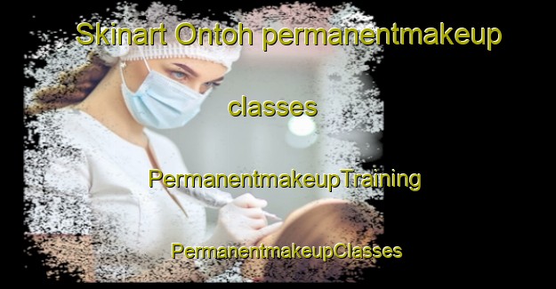 Skinart Ontoh permanentmakeup classes | PermanentmakeupTraining | PermanentmakeupClasses | SkinartTraining-Malaysia