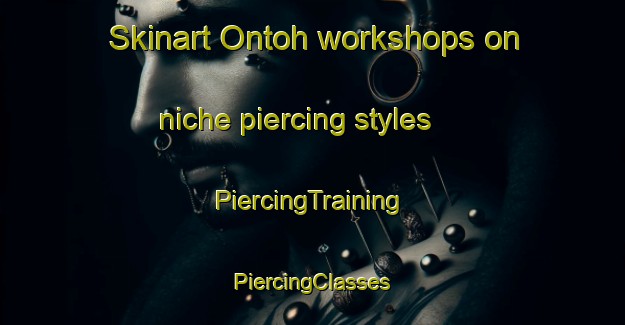 Skinart Ontoh workshops on niche piercing styles | #PiercingTraining #PiercingClasses #SkinartTraining-Malaysia