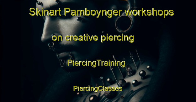 Skinart Pamboynger workshops on creative piercing | #PiercingTraining #PiercingClasses #SkinartTraining-Malaysia