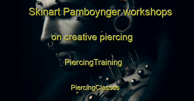 Skinart Pamboynger workshops on creative piercing | PiercingTraining | PiercingClasses | SkinartTraining-Malaysia