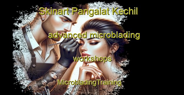 Skinart Pangalat Kechil advanced microblading workshops | MicrobladingTraining | MicrobladingClasses | SkinartTraining-Malaysia