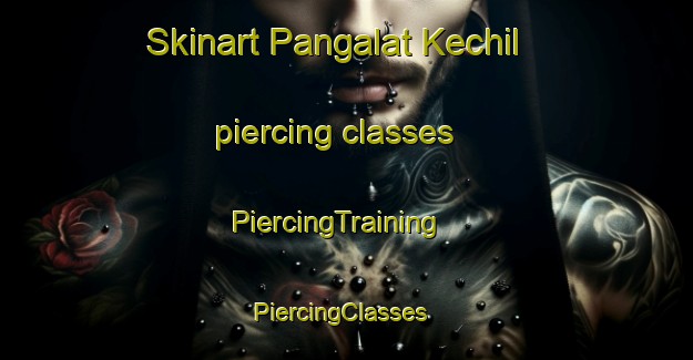 Skinart Pangalat Kechil piercing classes | PiercingTraining | PiercingClasses | SkinartTraining-Malaysia