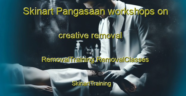 Skinart Pangasaan workshops on creative removal | #RemovalTraining #RemovalClasses #SkinartTraining-Malaysia