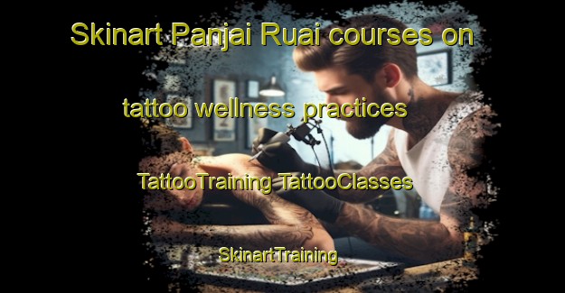 Skinart Panjai Ruai courses on tattoo wellness practices | #TattooTraining #TattooClasses #SkinartTraining-Malaysia