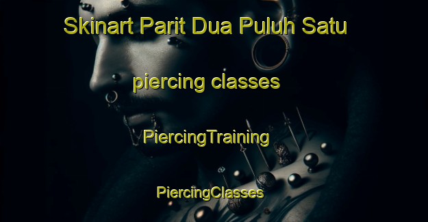 Skinart Parit Dua Puluh Satu piercing classes | PiercingTraining | PiercingClasses | SkinartTraining-Malaysia
