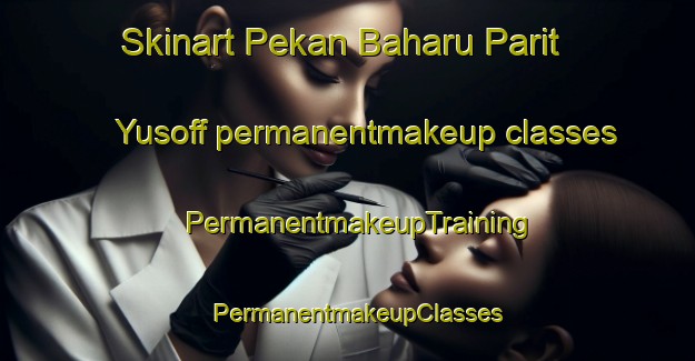 Skinart Pekan Baharu Parit Yusoff permanentmakeup classes | PermanentmakeupTraining | PermanentmakeupClasses | SkinartTraining-Malaysia