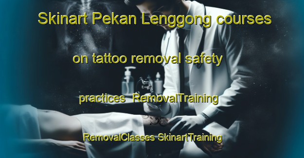 Skinart Pekan Lenggong courses on tattoo removal safety practices | #RemovalTraining #RemovalClasses #SkinartTraining-Malaysia