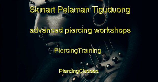 Skinart Pelaman Tiguduong advanced piercing workshops | #PiercingTraining #PiercingClasses #SkinartTraining-Malaysia