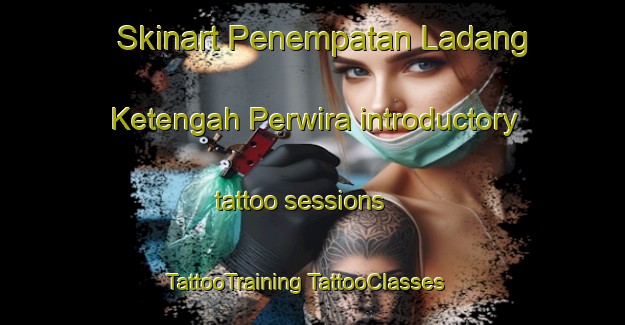 Skinart Penempatan Ladang Ketengah Perwira introductory tattoo sessions | #TattooTraining #TattooClasses #SkinartTraining-Malaysia