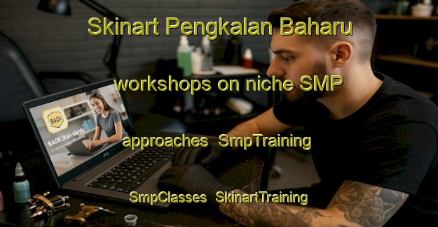 Skinart Pengkalan Baharu workshops on niche SMP approaches | SmpTraining | SmpClasses | SkinartTraining-Malaysia