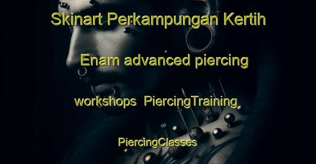 Skinart Perkampungan Kertih Enam advanced piercing workshops | #PiercingTraining #PiercingClasses #SkinartTraining-Malaysia