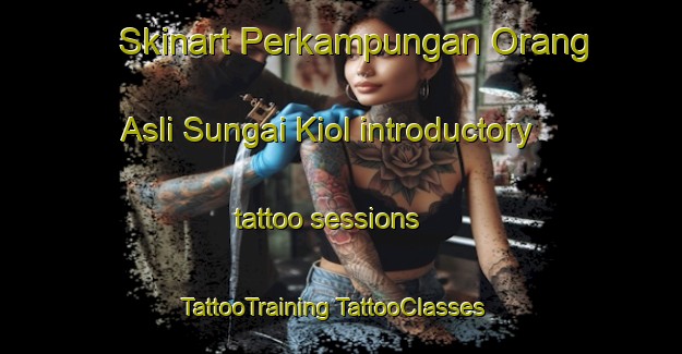 Skinart Perkampungan Orang Asli Sungai Kiol introductory tattoo sessions | #TattooTraining #TattooClasses #SkinartTraining-Malaysia