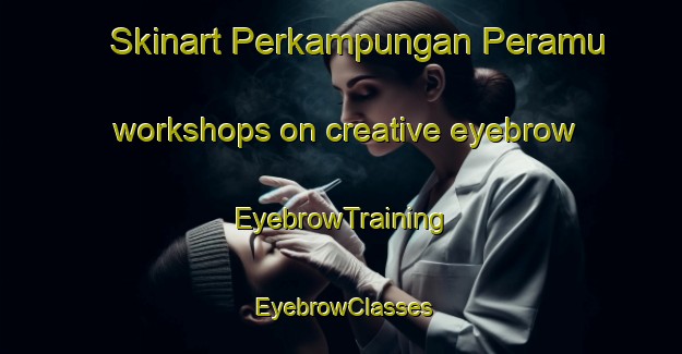 Skinart Perkampungan Peramu workshops on creative eyebrow | EyebrowTraining | EyebrowClasses | SkinartTraining-Malaysia