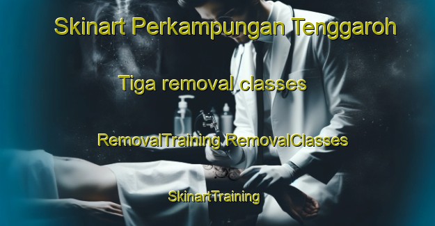 Skinart Perkampungan Tenggaroh Tiga removal classes | #RemovalTraining #RemovalClasses #SkinartTraining-Malaysia