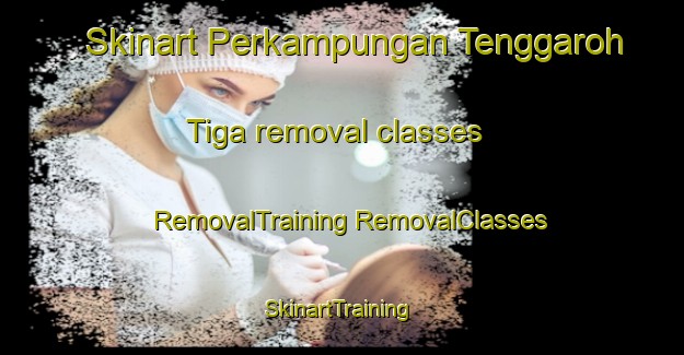 Skinart Perkampungan Tenggaroh Tiga removal classes | #RemovalTraining #RemovalClasses #SkinartTraining-Malaysia