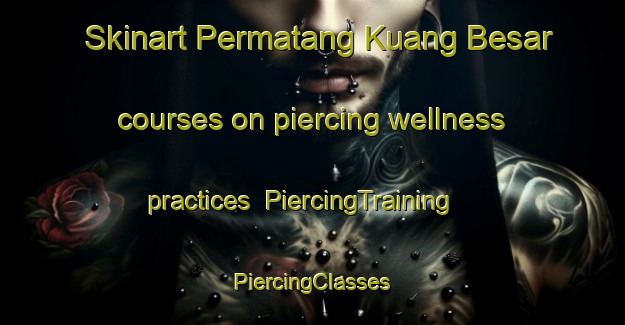 Skinart Permatang Kuang Besar courses on piercing wellness practices | #PiercingTraining #PiercingClasses #SkinartTraining-Malaysia