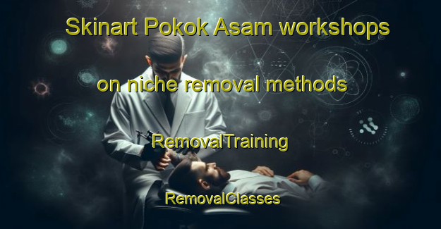 Skinart Pokok Asam workshops on niche removal methods | RemovalTraining | RemovalClasses | SkinartTraining-Malaysia