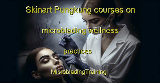 Skinart Pungkung courses on microblading wellness practices | #MicrobladingTraining #MicrobladingClasses #SkinartTraining-Malaysia