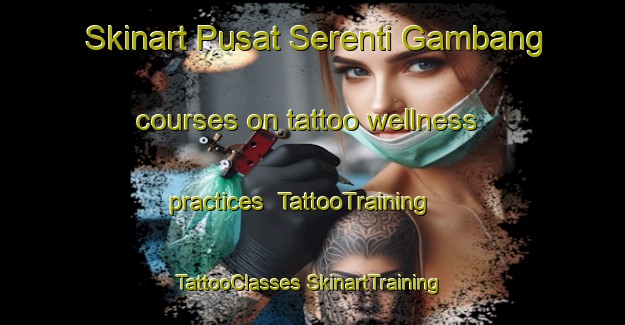 Skinart Pusat Serenti Gambang courses on tattoo wellness practices | #TattooTraining #TattooClasses #SkinartTraining-Malaysia