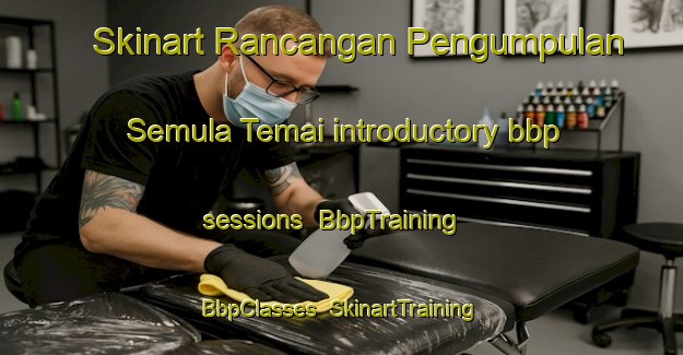 Skinart Rancangan Pengumpulan Semula Temai introductory bbp sessions | BbpTraining | BbpClasses | SkinartTraining-Malaysia