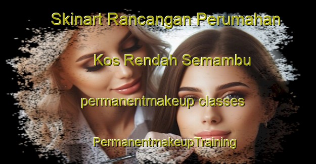 Skinart Rancangan Perumahan Kos Rendah Semambu permanentmakeup classes | #PermanentmakeupTraining #PermanentmakeupClasses #SkinartTraining-Malaysia