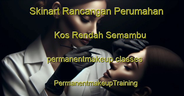 Skinart Rancangan Perumahan Kos Rendah Semambu permanentmakeup classes | #PermanentmakeupTraining #PermanentmakeupClasses #SkinartTraining-Malaysia