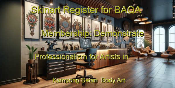 Skinart Register for BAQA Membership: Demonstrate Professionalism for Artists in Kampong Setan | Body Art Qualification Authority | BAQA-Malaysia