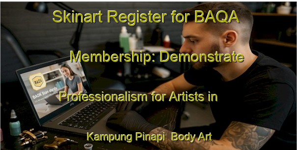 Skinart Register for BAQA Membership: Demonstrate Professionalism for Artists in Kampung Pinapi | Body Art Qualification Authority | BAQA-Malaysia