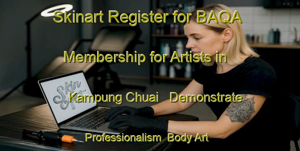 Skinart Register for BAQA Membership for Artists in Kampung Chuai - Demonstrate Professionalism | Body Art Qualification Authority | BAQA-Malaysia
