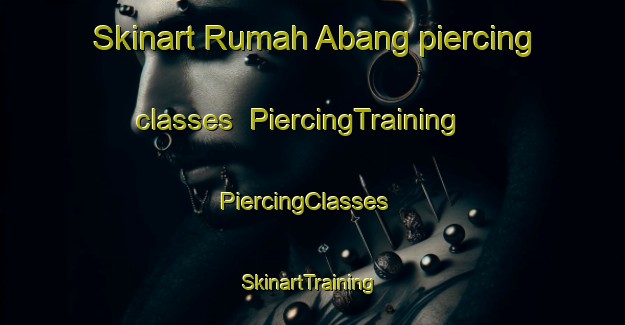 Skinart Rumah Abang piercing classes | PiercingTraining | PiercingClasses | SkinartTraining-Malaysia