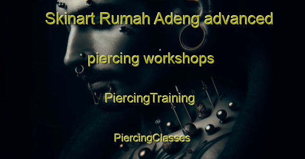 Skinart Rumah Adeng advanced piercing workshops | #PiercingTraining #PiercingClasses #SkinartTraining-Malaysia