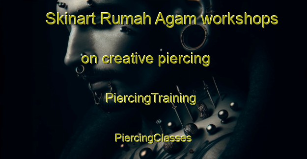 Skinart Rumah Agam workshops on creative piercing | #PiercingTraining #PiercingClasses #SkinartTraining-Malaysia