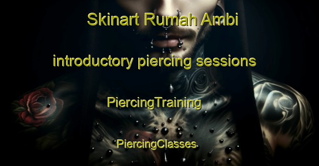 Skinart Rumah Ambi introductory piercing sessions | PiercingTraining | PiercingClasses | SkinartTraining-Malaysia